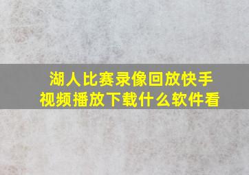 湖人比赛录像回放快手视频播放下载什么软件看