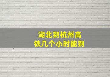 湖北到杭州高铁几个小时能到