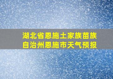 湖北省恩施土家族苗族自治州恩施市天气预报