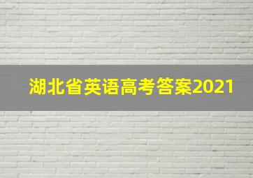 湖北省英语高考答案2021