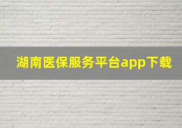 湖南医保服务平台app下载