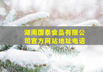 湖南国泰食品有限公司官方网站地址电话