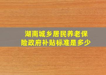 湖南城乡居民养老保险政府补贴标准是多少