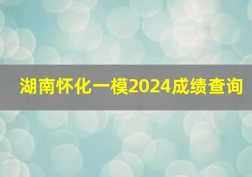 湖南怀化一模2024成绩查询