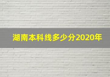 湖南本科线多少分2020年