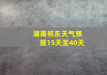 湖南祁东天气预报15天至40天