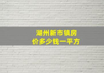 湖州新市镇房价多少钱一平方