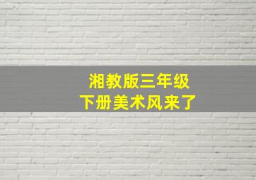 湘教版三年级下册美术风来了