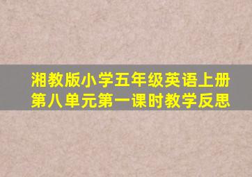 湘教版小学五年级英语上册第八单元第一课时教学反思