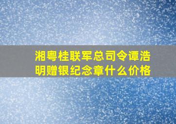 湘粤桂联军总司令谭浩明赠银纪念章什么价格