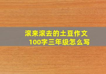 滚来滚去的土豆作文100字三年级怎么写