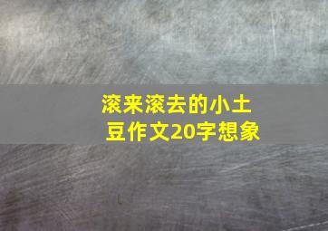 滚来滚去的小土豆作文20字想象