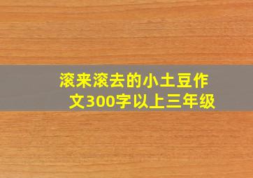 滚来滚去的小土豆作文300字以上三年级