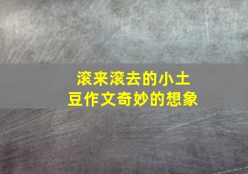 滚来滚去的小土豆作文奇妙的想象