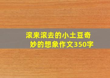 滚来滚去的小土豆奇妙的想象作文350字