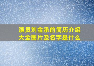 演员刘金承的简历介绍大全图片及名字是什么