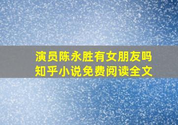 演员陈永胜有女朋友吗知乎小说免费阅读全文