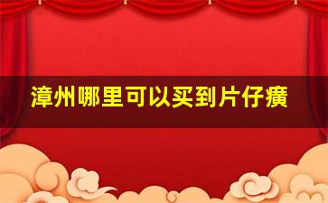 漳州哪里可以买到片仔癀