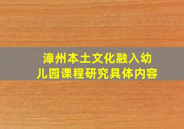 漳州本土文化融入幼儿园课程研究具体内容