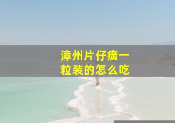 漳州片仔癀一粒装的怎么吃