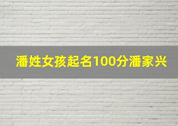 潘姓女孩起名100分潘家兴