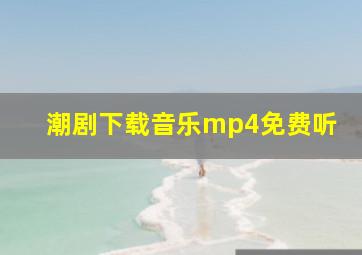 潮剧下载音乐mp4免费听