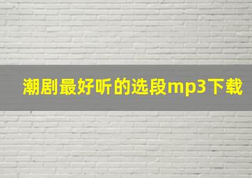 潮剧最好听的选段mp3下载