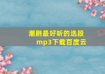 潮剧最好听的选段mp3下载百度云