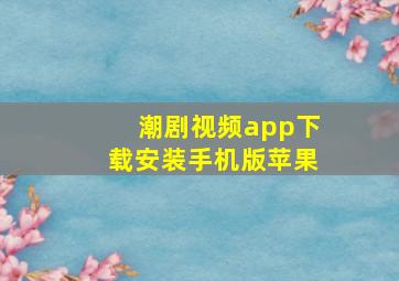 潮剧视频app下载安装手机版苹果