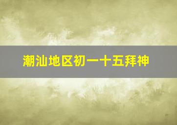 潮汕地区初一十五拜神