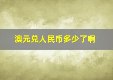 澳元兑人民币多少了啊