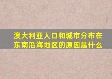 澳大利亚人口和城市分布在东南沿海地区的原因是什么