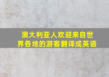 澳大利亚人欢迎来自世界各地的游客翻译成英语