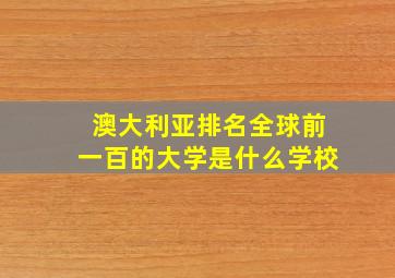 澳大利亚排名全球前一百的大学是什么学校