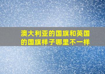 澳大利亚的国旗和英国的国旗样子哪里不一样