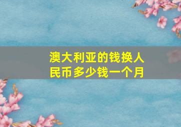 澳大利亚的钱换人民币多少钱一个月