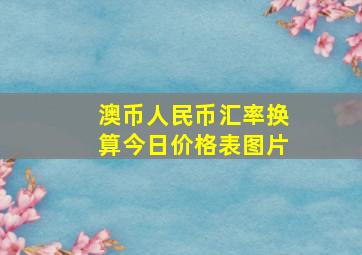 澳币人民币汇率换算今日价格表图片