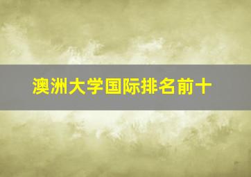 澳洲大学国际排名前十