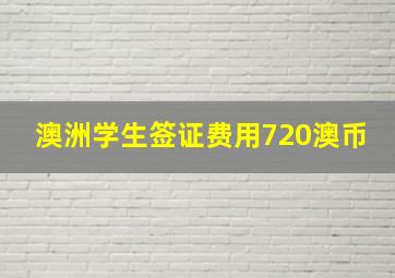 澳洲学生签证费用720澳币