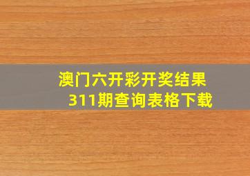 澳门六开彩开奖结果311期查询表格下载