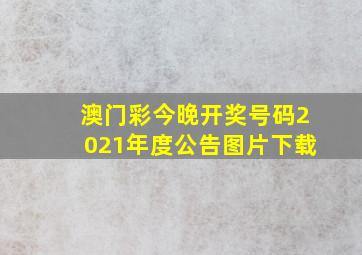 澳门彩今晚开奖号码2021年度公告图片下载