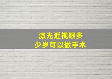 激光近视眼多少岁可以做手术