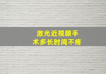 激光近视眼手术多长时间不疼