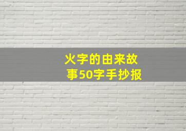 火字的由来故事50字手抄报