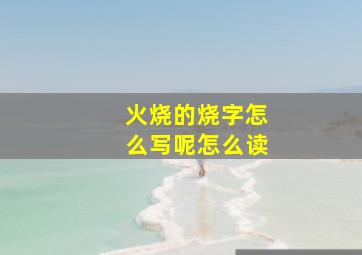 火烧的烧字怎么写呢怎么读