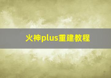 火神plus重建教程