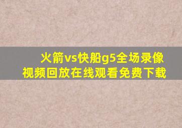 火箭vs快船g5全场录像视频回放在线观看免费下载