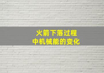 火箭下落过程中机械能的变化