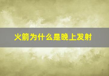 火箭为什么是晚上发射