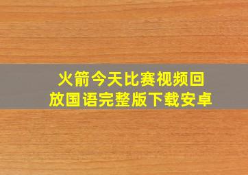 火箭今天比赛视频回放国语完整版下载安卓